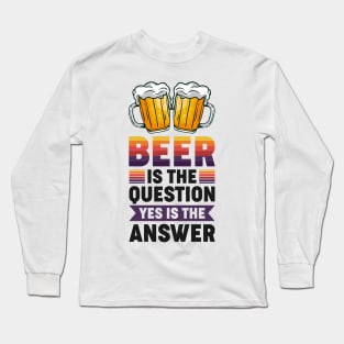 Beer is the question yes is the answer - Funny Beer Sarcastic Satire Hilarious Funny Meme Quotes Sayings Long Sleeve T-Shirt